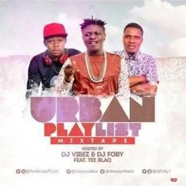 Dj Vibez X Dj Foby Ft. Tee Blaq - Urban Playlist Mix